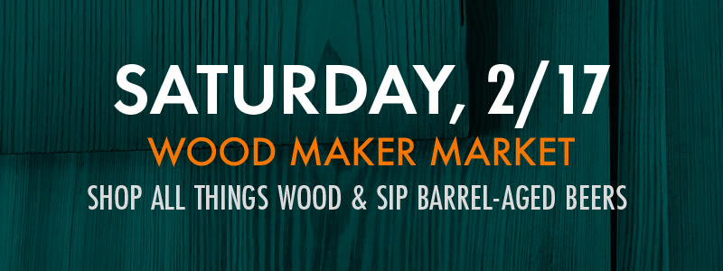 Saturday, 2/17 Wood Maker Market Shop all Things wood & Sip barrel-aged beers